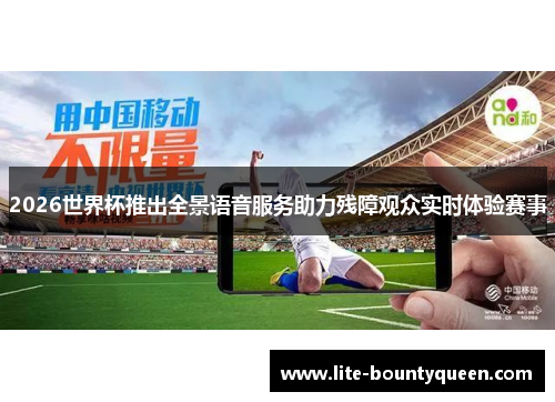 2026世界杯推出全景语音服务助力残障观众实时体验赛事